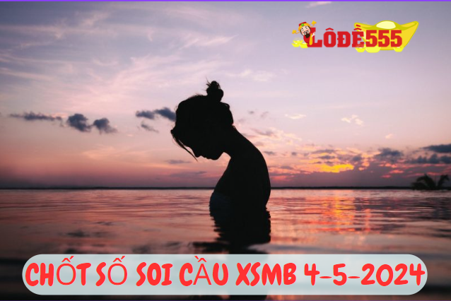  Soi Cầu XSMB 4-5-2024 | Dự Đoán Kết Quả Xổ Số Miền Bắc